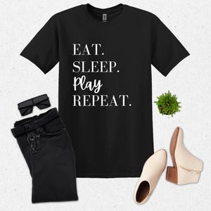 Eat Sleep Play Repeat T- Shirt, Playful Shirt, Happy Tee, Eat Sleep Repeat, Graphic Tee, Adult, Youth