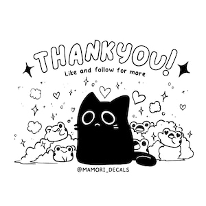 May include: Black and white illustration of a cat with a heart above its head. The cat is surrounded by clouds, stars, and frogs. The text "THANK YOU! Like and follow for more" is above the cat. The text "@MAMORI_DECALS" is below the cat.