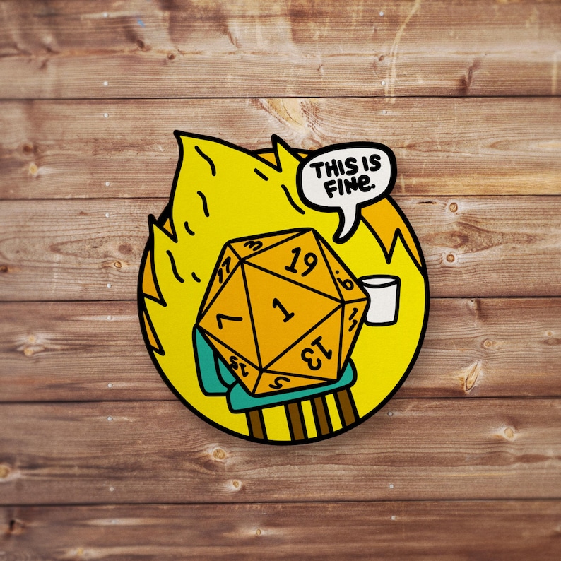 May include: A yellow and orange 20-sided die with black numbers sits on a chair in a cartoon illustration. The die is on fire and a speech bubble above it says "This is fine."