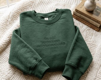 I'm Cold Embroidered Sweatshirt: Funny Crewneck Shirt Gift