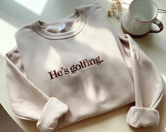 Embroidered He's Golfing Sweatshirt, Golfer Wife Crewneck