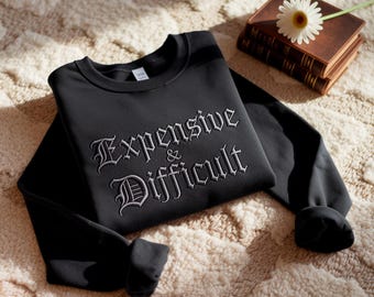 Embroidered Expensive And Difficult Sweatshirt, Expensive And Difficult shirt, Funny Sweatshirt, Mom Sweatshirt,Wife Sweatshirt,Gift For Her