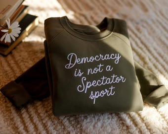 Embroidered Democracy is not a spectator sport sweatshirt, Pro-democracy political protest sweatshirts, Unisex sweater Shirt