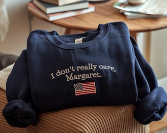 Embroidered I Don't Really Care Margaret Sweatshirt, Political Statement Shirt
