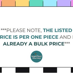 May include: A white rectangular graphic with text in teal and black, set against a colorful background. The text reads, "PLEASE NOTE, THE LISTED PRICE IS PER ONE PIECE AND IS ALREADY A BULK PRICE." A circular logo is at the bottom.