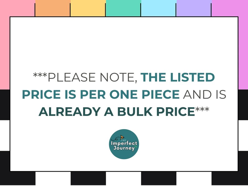 May include: A white rectangular graphic with text in teal and black, set against a colorful background. The text reads, "PLEASE NOTE, THE LISTED PRICE IS PER ONE PIECE AND IS ALREADY A BULK PRICE." A circular logo is at the bottom.