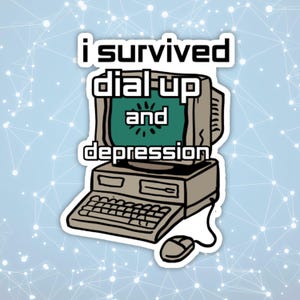 May include: A sticker featuring a vintage computer with the text "i survived dial up and depression." The computer has a green screen and a mouse. The sticker is on a light blue background with a white network design.