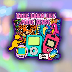 May include: A colorful sticker with the text "BACK WHEN LIFE MADE SENSE". The sticker features a cartoon leopard, a Tamagotchi, a teal MP3 player, a pink flip phone, and other nostalgic elements.
