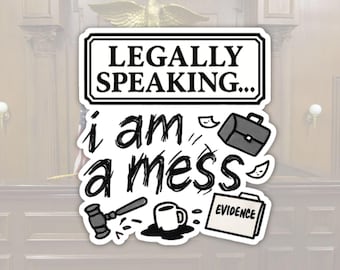 May include: A white sticker with the text "LEGALLY SPEAKING... i am a mess" in a black and white design. The sticker includes illustrations of a gavel, coffee cup, briefcase, and an "EVIDENCE" file.