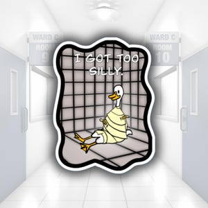 May include: A cartoon sticker featuring a white goose wrapped in bandages, sitting behind bars. The text "I GOT TOO SILLY" is above the goose. The sticker has a black border and is set against a hallway background.