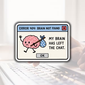 May include: A rectangular sticker featuring a computer error message box with a light blue header reading ERROR 404: BRAIN NOT FOUND and a red X. A pink cartoon brain carries a blue polka-dot bindle, with text reading MY BRAIN HAS LEFT THE CHAT.