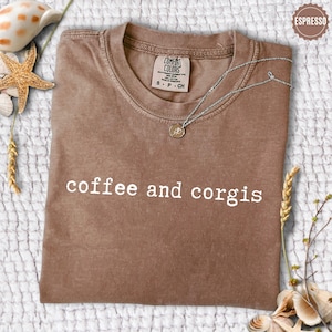 Coffee and Corgis Shirt, Comfort Colors Corgi Mom Sweatshirt, Dog Mom Shirt, Corgi Lover Gift, Corgi Mama Tee, Dog Lover Shirt