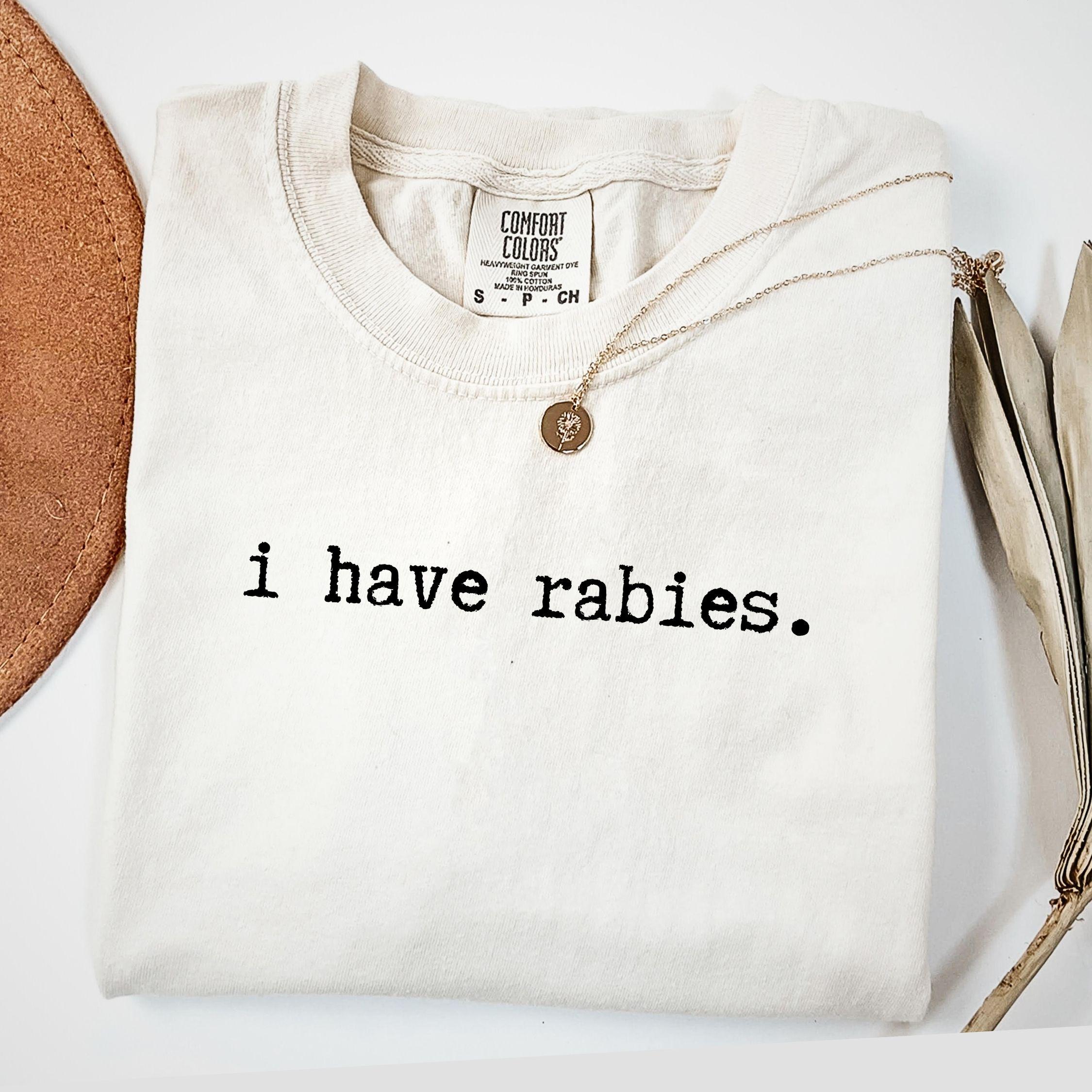 I Have Rabies Shirt, Comfort Colors Funny Humor Sweatshirt, Sarcasm Shirts, Unhinged Meme Tee
