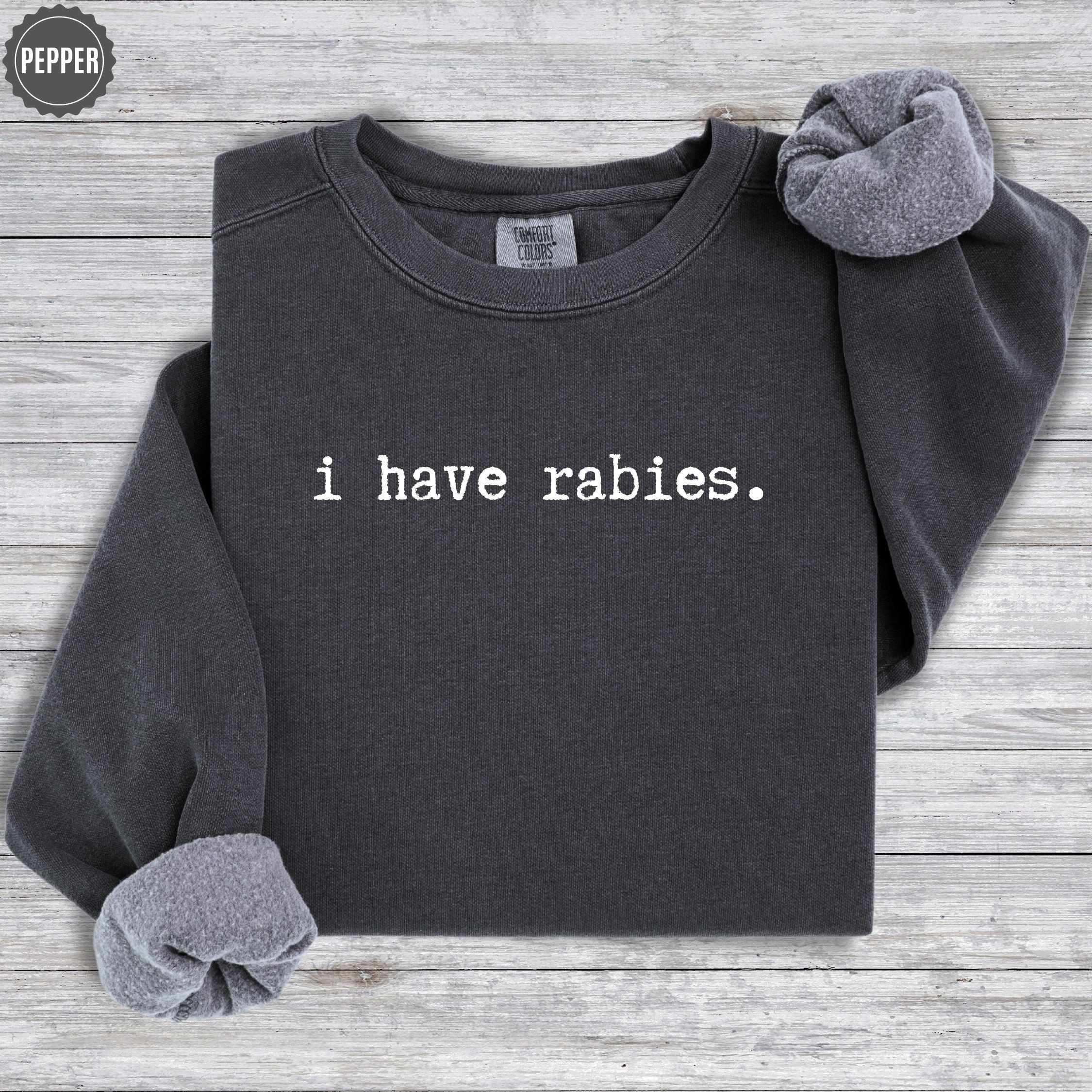 I Have Rabies Shirt, Comfort Colors Funny Humor Sweatshirt, Sarcasm Shirts, Unhinged Meme Tee
