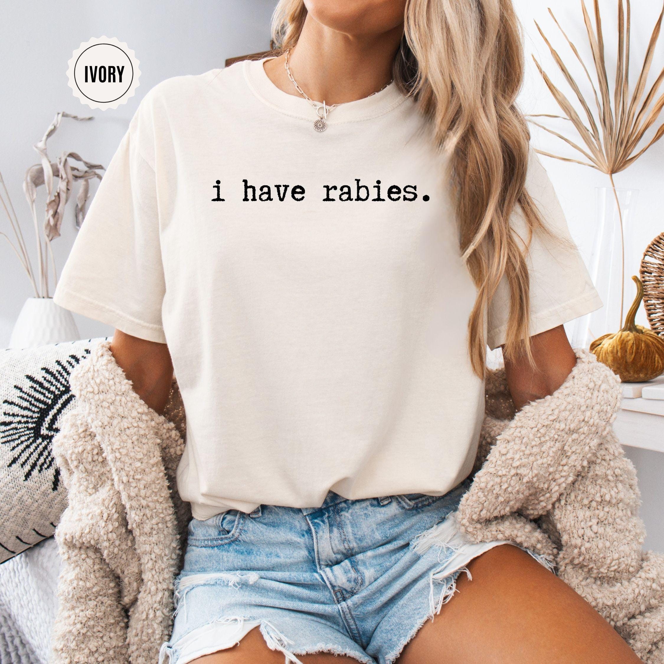 I Have Rabies Shirt, Comfort Colors Funny Humor Sweatshirt, Sarcasm Shirts, Unhinged Meme Tee