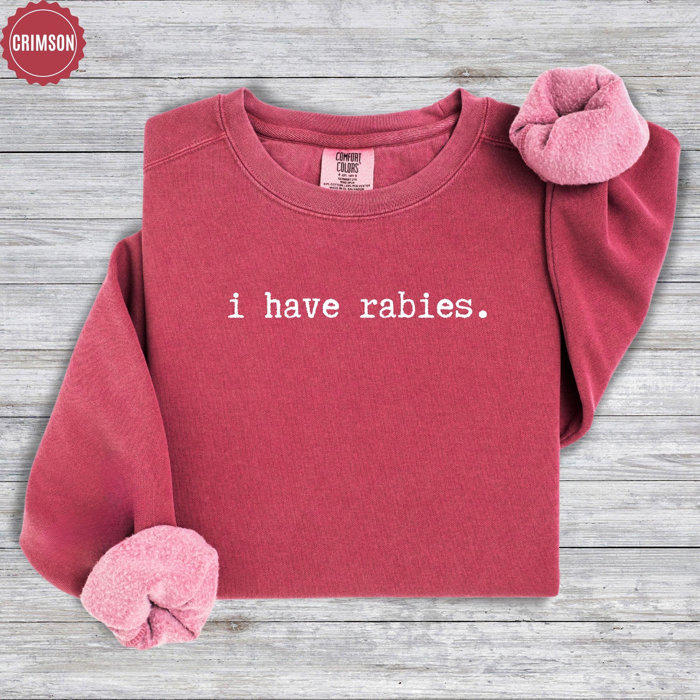 I Have Rabies Shirt, Comfort Colors Funny Humor Sweatshirt, Sarcasm Shirts, Unhinged Meme Tee
