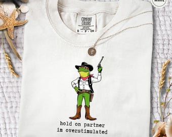 Hold On Partner Im Overstimulated Shirt, Overstimulated Sweatshirt, Frog Western Tee, Funny Gift
