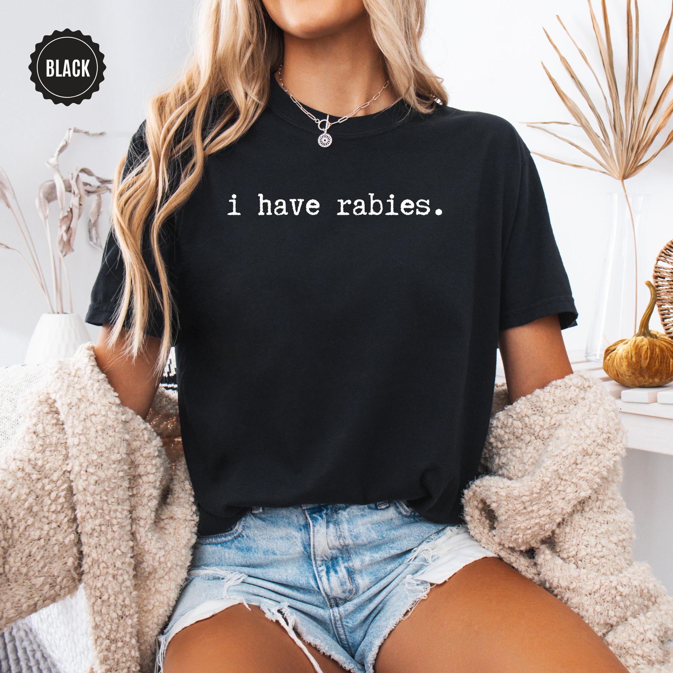 I Have Rabies Shirt, Comfort Colors Funny Humor Sweatshirt, Sarcasm Shirts, Unhinged Meme Tee