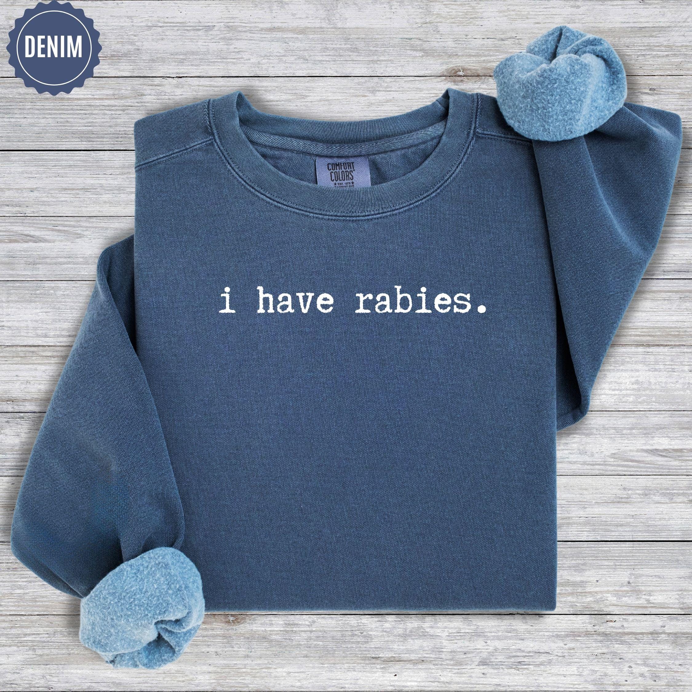 I Have Rabies Shirt, Comfort Colors Funny Humor Sweatshirt, Sarcasm Shirts, Unhinged Meme Tee