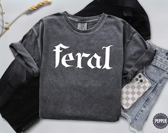Feral Shirt, Comfort Colors Feral Sweatshirt, Sarcastic Weird Girl Tee, Womens Feral Shirt