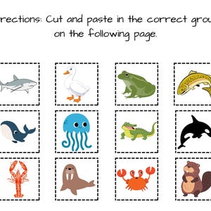 May include: A printable worksheet with a set of 10 images of animals. The animals include a shark, duck, frog, fish, whale, jellyfish, alligator, orca, lobster, walrus, crab, and beaver. The worksheet instructs the user to cut and paste the images into the correct group on the following page.