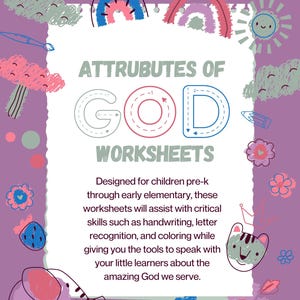 May include: A colorful worksheet for preschoolers featuring the word "GOD" with dotted lines for tracing. The worksheet is surrounded by hand-drawn illustrations of clouds, rainbows, flowers, and a sun. The text below the worksheet reads "Attributes of God Worksheets. Designed for children pre-k through early elementary, these worksheets will assist with critical skills such as handwriting, letter recognition, and coloring while giving you the tools to speak with your little learners about the amazing God we serve."