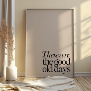 These Are the Good Old Days Print, Motivational Quote Wall Art, Living Room Wall Art, Positive Quote Typography Print, Trendy Wall Art Print