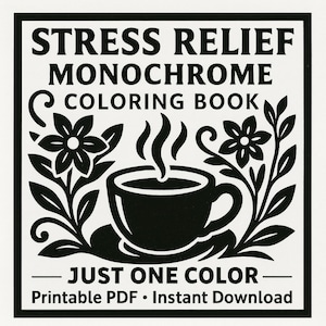 May include: Black and white printable PDF coloring book with the text "STRESS RELIEF MONOCHROME COLORING BOOK". The design features a steaming coffee cup, flowers, and the text "JUST ONE COLOR". Instant download.
