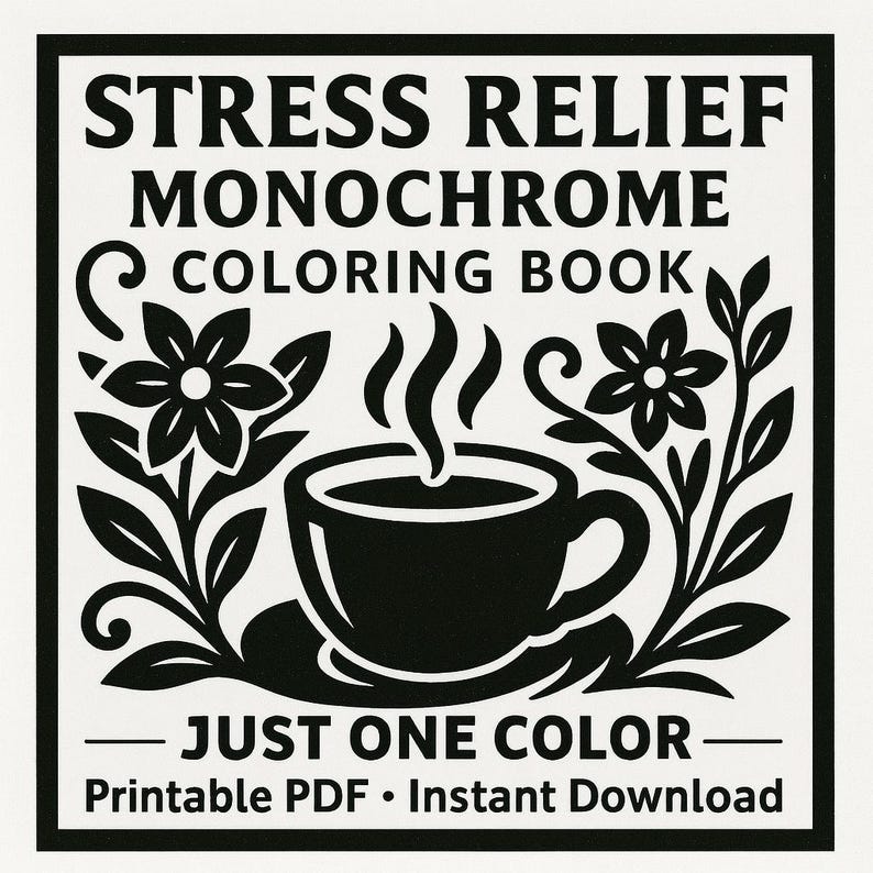 May include: Black and white printable PDF coloring book with the text "STRESS RELIEF MONOCHROME COLORING BOOK". The design features a steaming coffee cup, flowers, and the text "JUST ONE COLOR". Instant download.