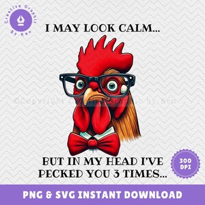 May include: A digital graphic of a rooster wearing black glasses and a red bow tie. The text reads, "I MAY LOOK CALM... BUT IN MY HEAD I'VE PECKED YOU 3 TIMES..." The image is a PNG and SVG instant download.