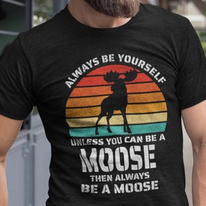 Always Be Yourself Moose Tshirt , Vintage Moose Sunset Shirt , Retro Moose Shirt , Gift for Wildlife Lover / Adventure Lover , Moose Gifts