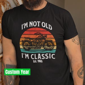 I&#39;m Not Old I&#39;m Classic Retro Tshirt, Motorcycle Lovers Tee, Dad Grandpa Grandad Gramps Birthday Gift, Custom Year Est. T-Shirt, Dad Gifts