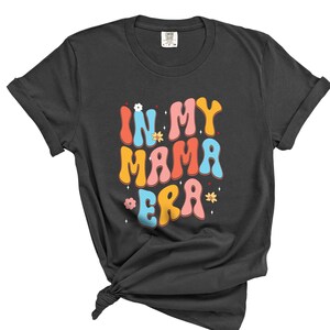 Comfort Colors® In my Mama Era Shirt, Mama Shirt, Mom's Birthday T-Shirt, Mothers Day Gift From Daughter for Mom, Women's Funny Concert Tee