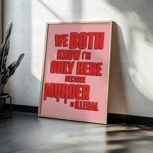 We Both Know I'm Only Here Because Murder Is Illegal | Home Prints | Funny Prints | Quotes | Digital Download