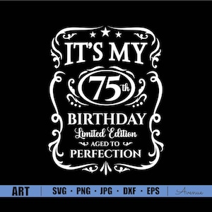 May include: A black graphic with white text that reads "IT'S MY 75th BIRTHDAY Limited Edition AGED TO PERFECTION". The design includes decorative flourishes and stars. The bottom of the graphic has the words "ART SVG PNG JPG DXF EPS" and "Avenue".