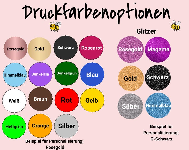 May include: A chart showing various color options for printing, including rose gold, gold, black, magenta, blue, green, red, yellow, orange, white, brown, and silver. The chart also includes the text "Druckfarbenoptionen" and "Glitzer".