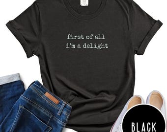 Comfort Colors "First of All I'm a Delight" Sarcastic Shirt