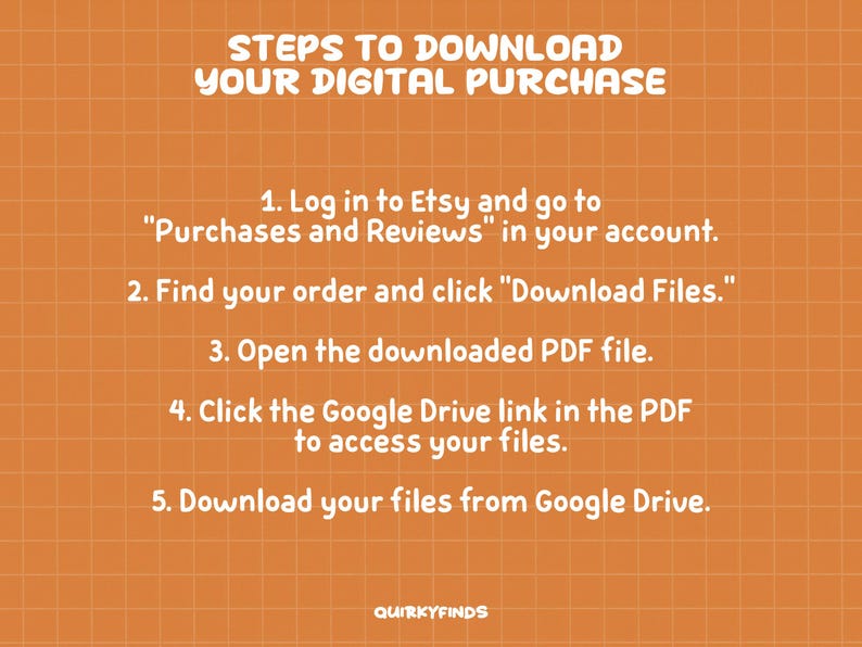 May include: An orange background with a grid pattern displays instructions for downloading digital purchases. The text reads "STEPS TO DOWNLOAD YOUR DIGITAL PURCHASE" followed by five numbered steps. The Quirkyfinds logo is at the bottom.