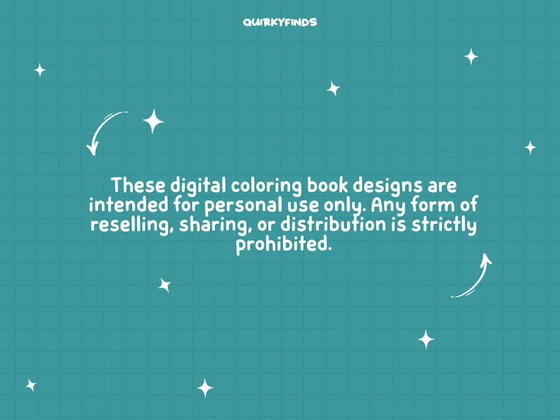 May include: A teal blue background with white text that reads "These digital coloring book designs are intended for personal use only. Any form of reselling, sharing, or distribution is strictly prohibited."