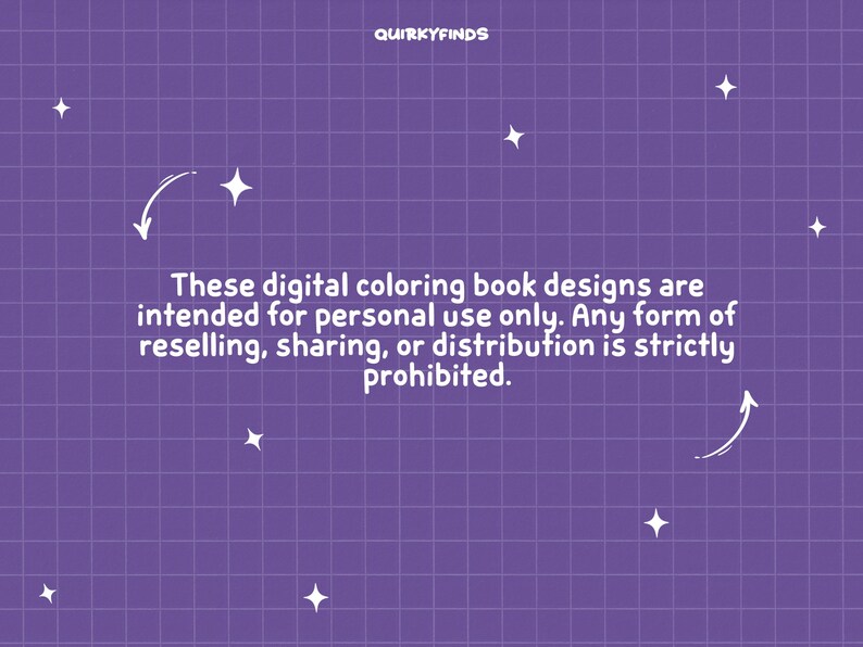 May include: Purple grid background with white stars and text that reads: "These digital coloring book designs are intended for personal use only. Any form of reselling, sharing, or distribution is strictly prohibited."