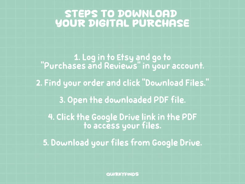 May include: A teal background with a grid pattern and white text that reads "STEPS TO DOWNLOAD YOUR DIGITAL PURCHASE." Instructions include logging into Etsy, finding the order, and downloading files. The text is in a playful font. The bottom right corner has the text "QUIRKYFINDS."