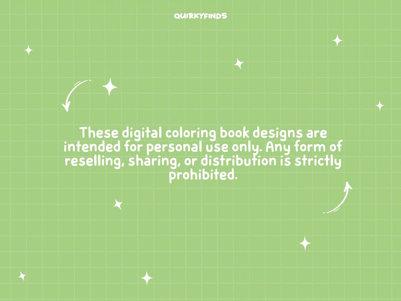 May include: A light green background with a grid pattern and white stars and arrows. The text reads: "These digital coloring book designs are intended for personal use only. Any form of reselling, sharing, or distribution is strictly prohibited."