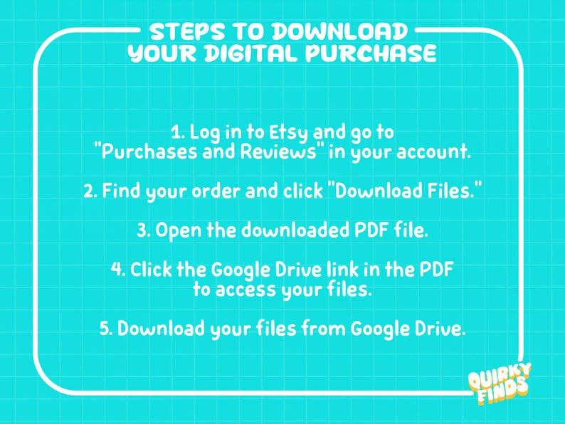 May include: A teal graphic with white text detailing the steps to download a digital purchase. Instructions include logging into Etsy, finding the order, downloading files, and accessing Google Drive. The Quirky Finds logo is in the bottom right corner.