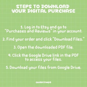May include: A green background with a grid pattern and white text that reads "STEPS TO DOWNLOAD YOUR DIGITAL PURCHASE." Instructions include logging into Etsy, finding the order, and downloading files. The text also includes the seller's logo, "QUIRKYFINDS."