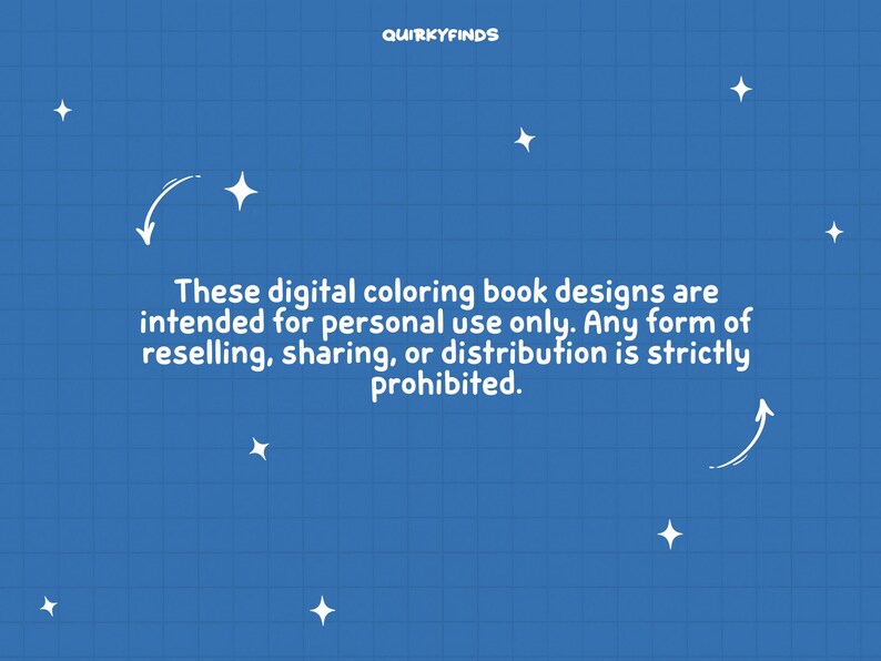 May include: A blue background with white text and stars. The text reads: "These digital coloring book designs are intended for personal use only. Any form of reselling, sharing, or distribution is strictly prohibited."