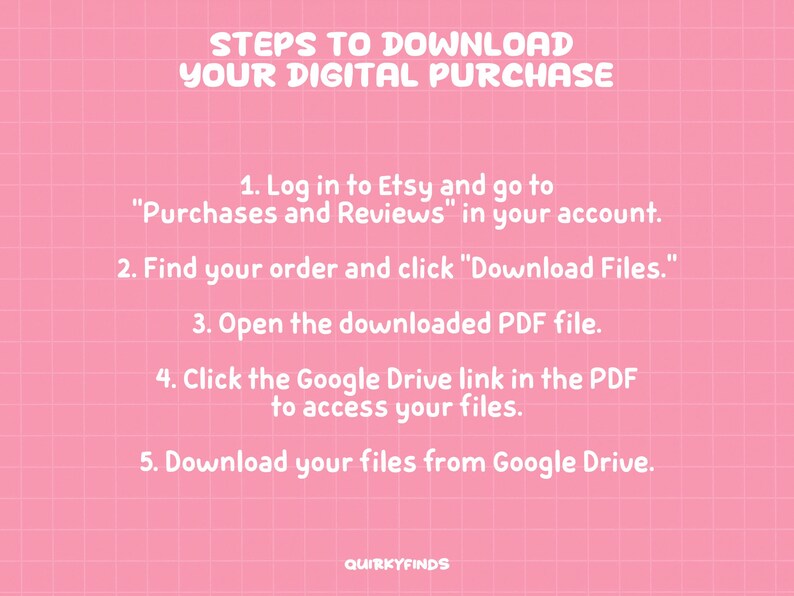May include: Pink background with a grid pattern and white text. The text reads "STEPS TO DOWNLOAD YOUR DIGITAL PURCHASE" followed by numbered instructions on how to download files from Etsy and Google Drive.