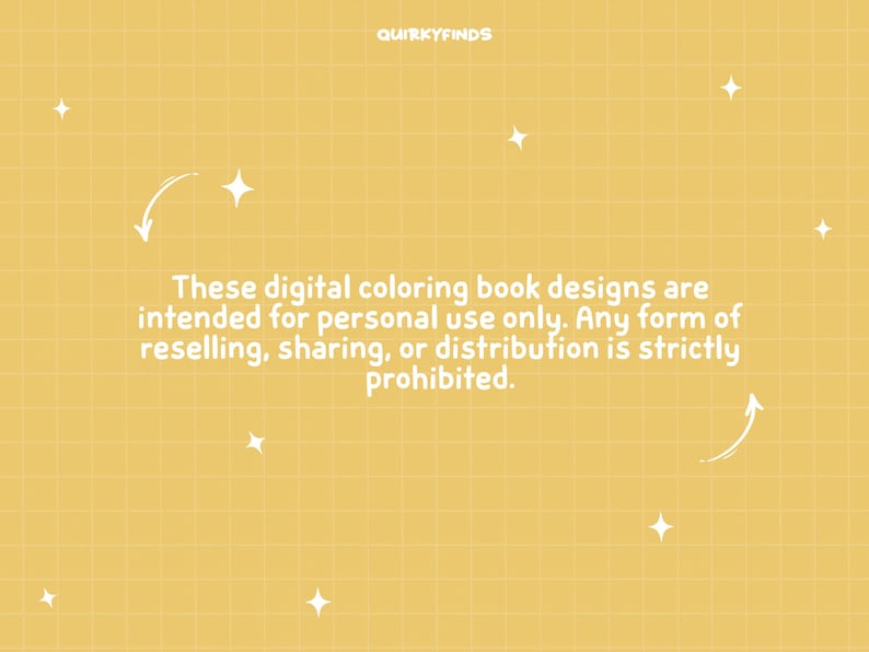 May include: A yellow background with a grid pattern and white star and arrow graphics. The text reads: "These digital coloring book designs are intended for personal use only. Any form of reselling, sharing, or distribution is strictly prohibited."