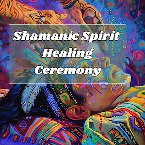 Shamanic Spirit Healing Ceremony