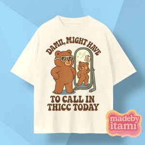 Might Have To Call In Thicc Today T-Shirt, Retro Unisex Shirt, Funny Tee, Meme T Shirt, Funny Shirt Gift, Funny Bear Tee