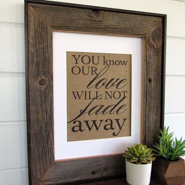 YOU know our LOVE will not FADE away - burlap or canvas art print